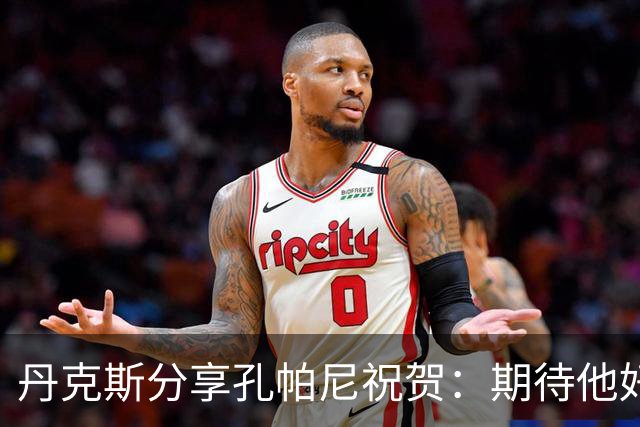丹克斯分享孔帕尼祝贺：期待他好好休息并献上亲亲表情